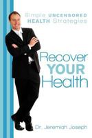 Recover Your Health: Simple Uncensored Health Strategies 1452549745 Book Cover
