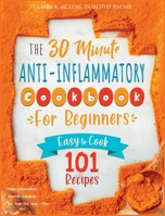 The 30-Minute Anti-Inflammatory Diet Cookbook for Beginners: 101 Easy-To-Cook Recipes to Reduce Inflammations - Stimulate Autophagy - Slow Down Skin Aging & More 1801232768 Book Cover