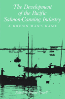 The Development of the Pacific Salmon-Canning Industry: A Grown Man's Game 0773507175 Book Cover