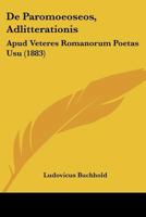 De Paromoeoseos, Adlitterationis: Apud Veteres Romanorum Poetas Usu (1883) 1160407150 Book Cover