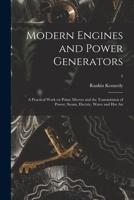 Modern Engines and Power Generators; a Practical Work on Prime Movers and the Transmission of Power, Steam, Electric, Water and hot air; Volume 5 1014099978 Book Cover