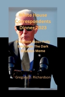 White House Correspondents Dinner, 2023: President Biden Fully Embraces The Dark Brandon Meme B0C47LP2Y2 Book Cover