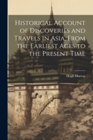 Historical Account of Discoveries and Travels in Asia, From the Earliest Ages to the Present Time 1022029320 Book Cover