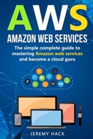 Aws: Amazon Web Services: The simple complete guide to mastering Amazon web services and become a cloud guru B0842HFR4J Book Cover