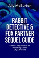 RABBIT DETECTIVE & FOX PARTNER SEQUEL GUIDE: A Fan’s Companion to the Upcoming Animal City Adventure B0FPXDYS32 Book Cover