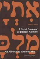 A Short Grammar of Biblical Aramaic: An Annotated Answer Key to Alger Johns's 1883925436 Book Cover