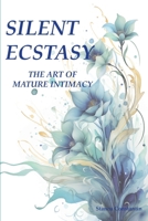 Silent Ecstasy: The Art of Mature Intimacy B0FN4RJC11 Book Cover