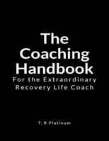 The Coaching Handbook: For the Extraordinary Recovery Life Coach 1729712983 Book Cover