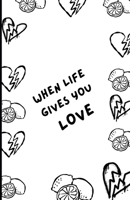 When life gives you love B0H8C6NP6Z Book Cover