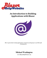 An Introduction to Building Applications with Blazor: How to get started creating applications using this exciting easy to use Microsoft C# framework 1688540040 Book Cover