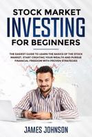Stock Market Investing for Beginners: The EASIEST GUIDE to Learn the BASICS of the STOCK MARKET, Start Creating Your WEALTH and Pursue FINANCIAL FREEDOM With Proven STRATEGIES 1072469677 Book Cover