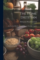 The Home Dietitian: Or, Food and Health; Scientific Dietetics Practically Applied 1021623059 Book Cover
