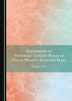 Subversion of Victorian Gender Roles in Oscar Wilde's Selected Plays 1527556565 Book Cover