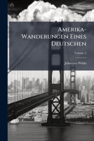 Amerika-Wanderungen Eines Deutschen, Volume 2 1148251952 Book Cover