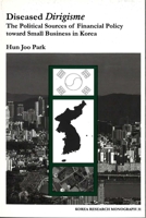 Diseased Dirigisme: The Political Sources of Financial Policy Toward Small Business in Korea (Korea Research Monograph Series, No. 31) 1557290903 Book Cover