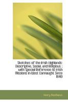 Sketches of the Irish Highlands: Descriptive, Social, and Religious; With Special Reference to Iris 116327111X Book Cover