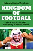Kingdom of Football: Saudi Arabia and the Remaking of World Soccer 0197848346 Book Cover