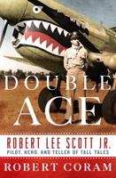 Double Ace: The Life of Robert Lee Scott Jr., Pilot, Hero, and Teller of Tall Tales 1250040183 Book Cover