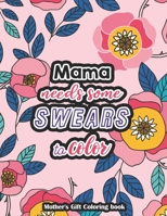 Mama needs some swears to Color - Mother's Gift Coloring book: A Swear Word Coloring Book for Tired-Ass Moms Coloring Book for Adults & Mothers to Get ... Release (52 Unique Design for Coloring) B08K4K2XXK Book Cover