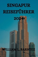 SINGAPUR REISEFÜHRER 2024: EIN UMFASSENDER REISEFÜHRER FÜR DIE ERKUNDUNG DIESES INSELSTAATES (German Edition) B0CRFB2ZF2 Book Cover