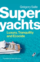 Superyachts: Luxury, Tranquillity and Ecocide 1509559957 Book Cover