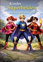 Kinder - Superhelden von morgen und jetzt: Wie ihr Kind Selbstvertrauen, innere Stärke und klare Gedanken entwickelt - mit 30 Superhelden, Geschichten und mentalen Übungen (German Edition) 3384866525 Book Cover