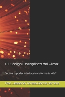 El Código Energético del Alma:: “Activa tu poder interior y transforma tu vida” (Spanish Edition) B0H17YMXWW Book Cover