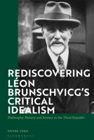 Rediscovering Léon Brunschvicg’s Critical Idealism: Philosophy, History and Science in the Third Republic 1350279579 Book Cover