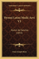 Hymni Latini Medii Aevi V3: Hymni Ad Sanctos (1855) 1168153115 Book Cover