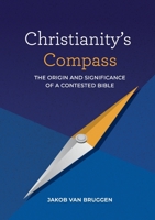 Christianity's Compass: The origin and significance of a contested Bible 0992398630 Book Cover