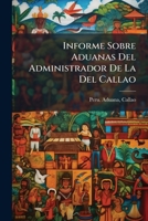Informe Sobre Aduanas Del Administrador De La Del Callao 1149645806 Book Cover