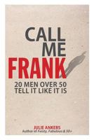 Call Me Frank: 20 men over 50 tell it like it is 1925739716 Book Cover
