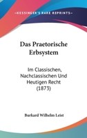 Das Praetorische Erbsystem: Im Classischen, Nachclassischen Und Heutigen Recht (1873) 1148345302 Book Cover