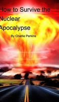 How to Survive the Nuclear Apocalypse 136796136X Book Cover