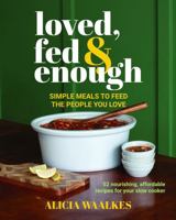 Loved, Fed & Enough: Simple meals to feed the people you love B0G72RY244 Book Cover