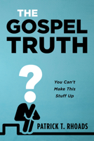 The Gospel Truth: You Can't Make This Stuff Up 1725273438 Book Cover