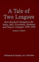 A Tale of Two Leagues : How Baseball Changed As the Rules, Ball, Franchises, Stadiums and Players Changed, 1900-1998 0786407123 Book Cover