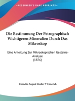 Die Bestimmung Der Petrographisch Wichtigeren Mineralien Durch Das Mikroskop: Eine Anleitung Zur Mikroskopischen Gesteins-Analyse (1876) 1161071482 Book Cover