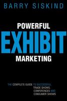 Powerful Exhibit Marketing: The Complete Guide to Successful Trade Shows, Conferences, and Consumer Shows 0470834692 Book Cover