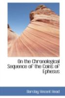 On the Chronological Sequence of the Coins of Ephesus 0559564473 Book Cover
