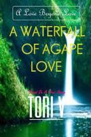 A Waterfall of Agape Love: A Love Beyond Love 1492387436 Book Cover