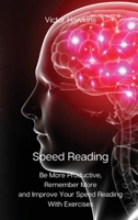 Speed Reading: Be More Productive, Remember More and Improve Your Speed Reading With Exercises 8367110013 Book Cover
