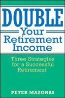 Double Your Retirement Income: Three Strategies for a Successful Retirement 0471714011 Book Cover