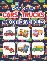 How to Draw Cars, Trucks and Other Vehicles: Learn How to Draw for Kids with Step by Step Drawing. Easy Step By Step Drawing And Activity Book For ... to Draw for Preschoolers Children & Toddlers. B08QBH1FTB Book Cover