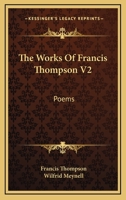 The Works Of Francis Thompson V2: Poems 1432573985 Book Cover