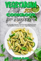 Vegetarian Diet Cookbook for Beginners 2021: An Amazing Collection With the Most Wanted Healthy and Delicious Recipes For your Vegetarian Lifestyle 1802418997 Book Cover