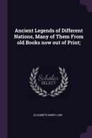 Ancient Legends of Different Nations, Many of Them From old Books now out of Print; 137868611X Book Cover