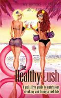 The Healthy Lush: A Guilt-Free Guide to Nutritious Drinking and Living a Lush Life 1481034162 Book Cover