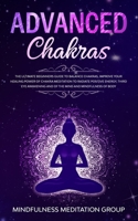 Advanced Chakras: The Ultimate Beginners Guide to Balance Chakras, Improve Your Healing Power of Chakra Meditation to Radiate Positive Energy, Third ... and of the Mind and Mindfulness of Body. 1708983295 Book Cover