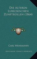 Die �lteren L�beckischen Zunftrollen... 1161061916 Book Cover